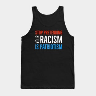 Stop Pretending Your Racism Is Patriotism Tank Top